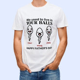 We Used To Live In Your Balls - Personalized Shirt - Birthday Father's Day Gift For Dad, Step Dad - Gift From Sons, Daughters, Wife - lovscape