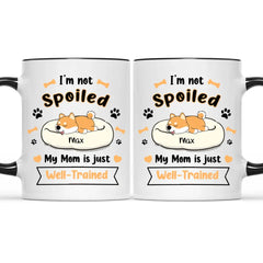 Personalized Mug - I'm Not Spoiled My Mom Is Just Well- Trained - Gift For Dog Mom, Mother's Day Gift